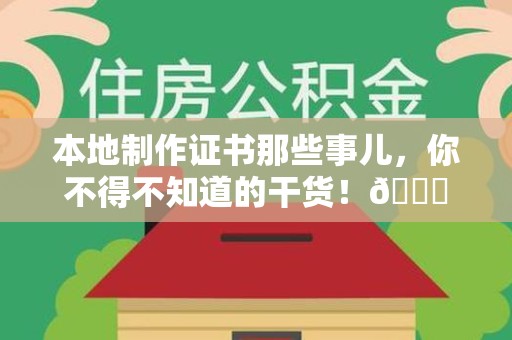全国本地制作证书那些事儿，你不得不知道的干货！😎